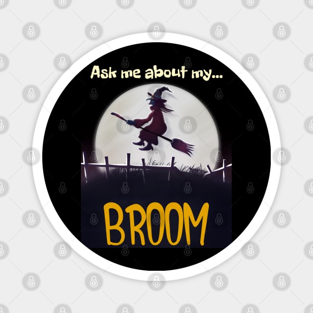 Ask Me About My Broom, Funny Witch Halloween Design Magnet by Up 4 Tee